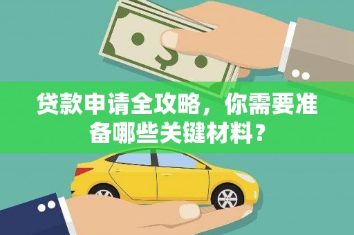 宝兴贷款申请全攻略，你需要准备哪些关键材料？