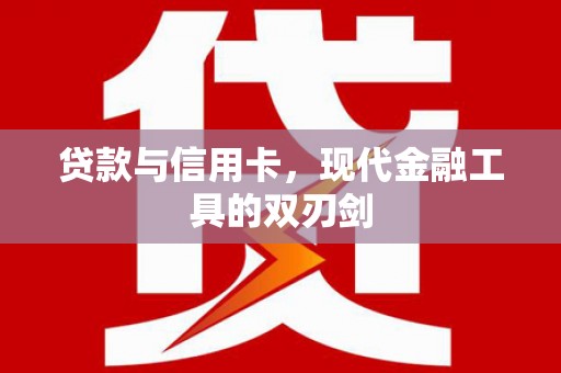 宝兴贷款与信用卡，现代金融工具的双刃剑
