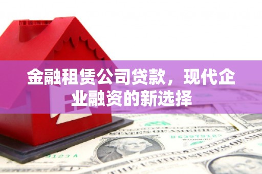 宝兴金融租赁公司贷款，现代企业融资的新选择