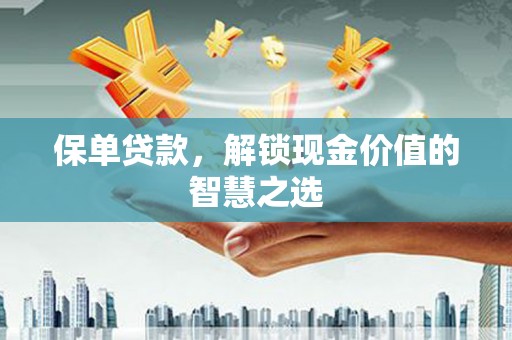 宝兴保单贷款，解锁现金价值的智慧之选