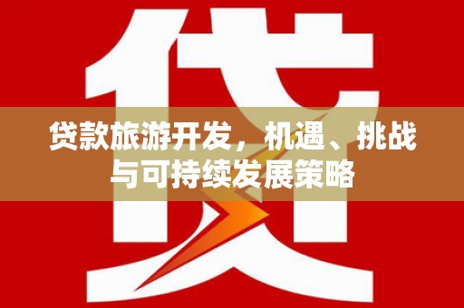 宝兴贷款旅游开发，机遇、挑战与可持续发展策略