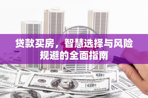 宝兴贷款买房，智慧选择与风险规避的全面指南