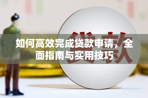 宝兴如何高效完成贷款申请，全面指南与实用技巧