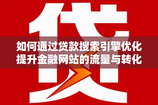 宝兴如何通过贷款搜索引擎优化提升金融网站的流量与转化率