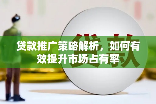 宝兴贷款推广策略解析，如何有效提升市场占有率