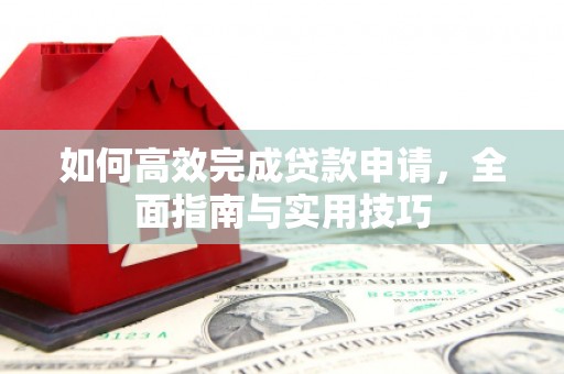 宝兴如何高效完成贷款申请，全面指南与实用技巧