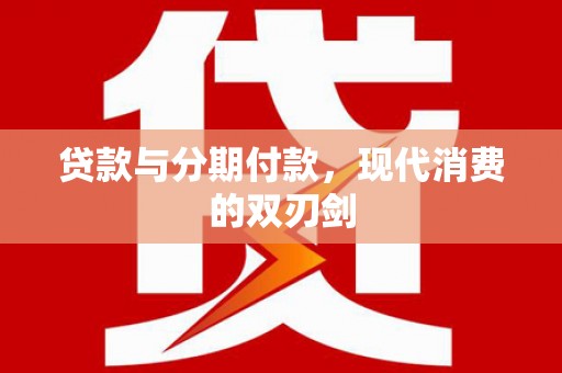 宝兴贷款与分期付款，现代消费的双刃剑
