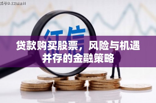 宝兴贷款购买股票，风险与机遇并存的金融策略