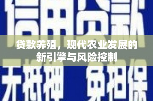 宝兴贷款养殖，现代农业发展的新引擎与风险控制