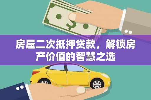 宝兴房屋二次抵押贷款，解锁房产价值的智慧之选