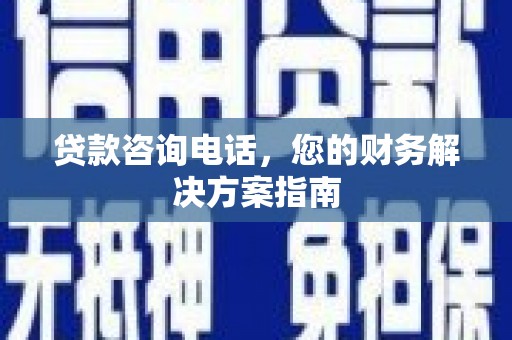 宝兴贷款咨询电话，您的财务解决方案指南