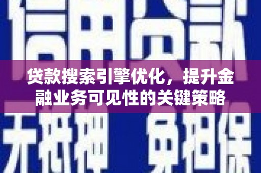 宝兴贷款搜索引擎优化，提升金融业务可见性的关键策略