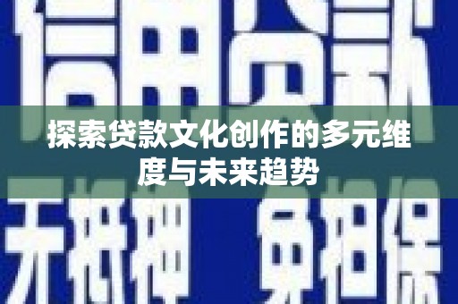 宝兴探索贷款文化创作的多元维度与未来趋势