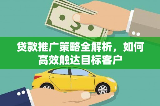 宝兴贷款推广策略全解析，如何高效触达目标客户