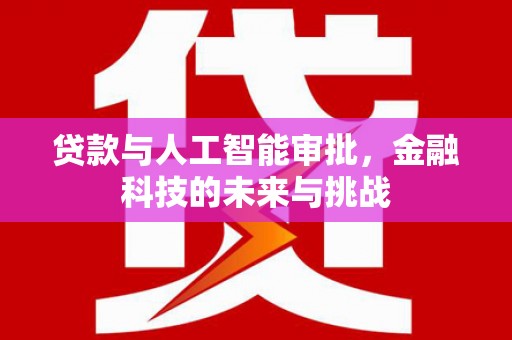 宝兴贷款与人工智能审批，金融科技的未来与挑战