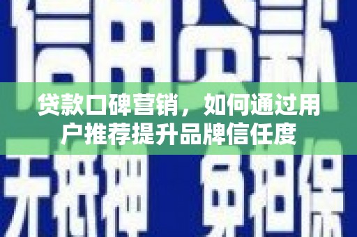 宝兴贷款口碑营销，如何通过用户推荐提升品牌信任度