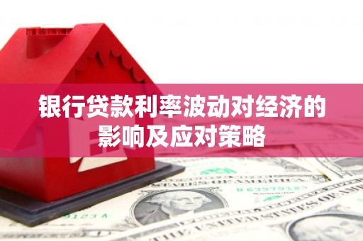 宝兴银行贷款利率波动对经济的影响及应对策略