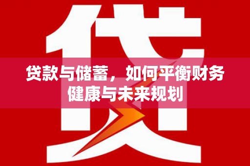 宝兴贷款与储蓄，如何平衡财务健康与未来规划