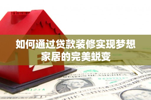 宝兴如何通过贷款装修实现梦想家居的完美蜕变