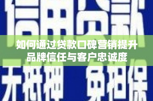 宝兴如何通过贷款口碑营销提升品牌信任与客户忠诚度