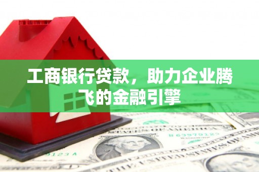 宝兴工商银行贷款，助力企业腾飞的金融引擎