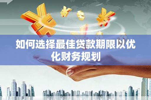 宝兴如何选择最佳贷款期限以优化财务规划
