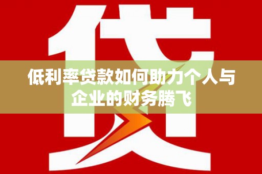 宝兴低利率贷款如何助力个人与企业的财务腾飞