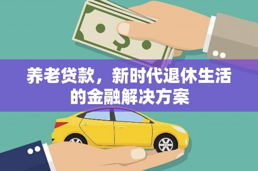 宝兴养老贷款，新时代退休生活的金融解决方案