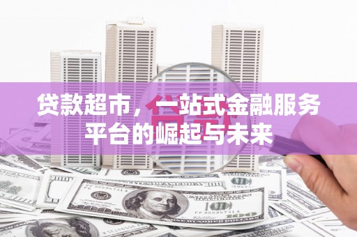 宝兴贷款超市，一站式金融服务平台的崛起与未来