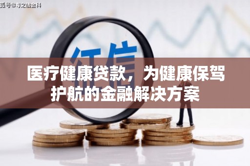 宝兴医疗健康贷款，为健康保驾护航的金融解决方案