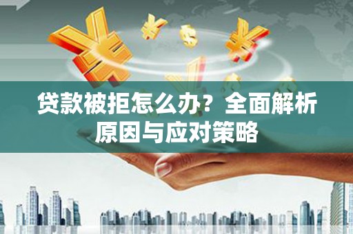 宝兴贷款被拒怎么办？全面解析原因与应对策略