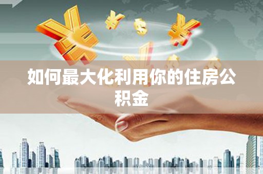 宝兴如何最大化利用你的住房公积金