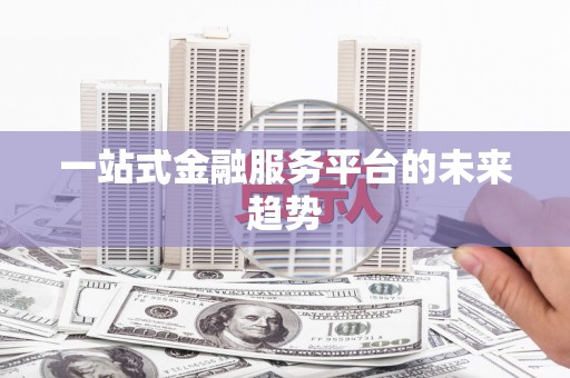 宝兴一站式金融服务平台的未来趋势